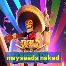 mayseeds naked